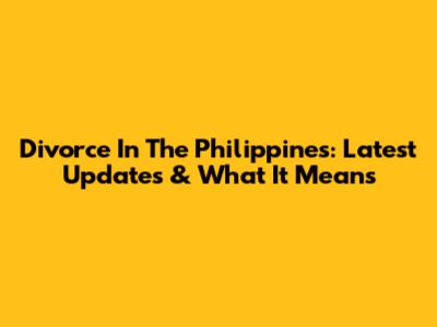 Divorce In The Philippines: Latest Updates & What It Means