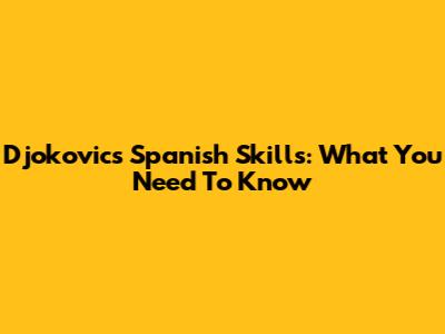 Djokovic's Spanish Skills: What You Need To Know