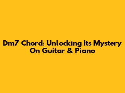 Dm7 Chord: Unlocking Its Mystery On Guitar & Piano