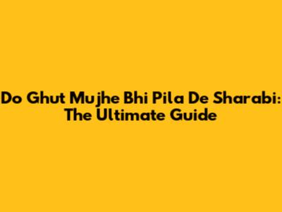 Do Ghut Mujhe Bhi Pila De Sharabi: The Ultimate Guide