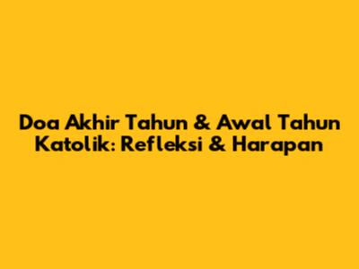 Doa Akhir Tahun & Awal Tahun Katolik: Refleksi & Harapan
