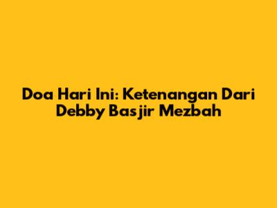 Doa Hari Ini: Ketenangan Dari Debby Basjir Mezbah