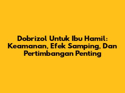 Dobrizol Untuk Ibu Hamil: Keamanan, Efek Samping, Dan Pertimbangan Penting