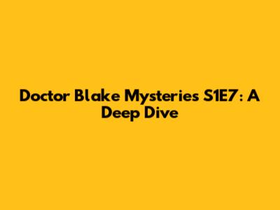 Doctor Blake Mysteries S1E7: A Deep Dive