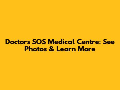 Doctors SOS Medical Centre: See Photos & Learn More