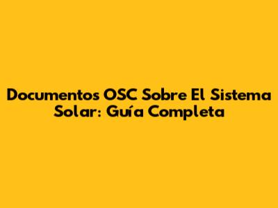 Documentos OSC Sobre El Sistema Solar: Guía Completa