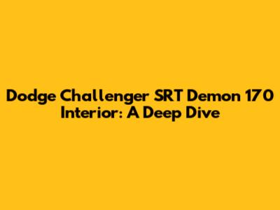 Dodge Challenger SRT Demon 170 Interior: A Deep Dive