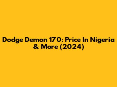 Dodge Demon 170: Price In Nigeria & More (2024)