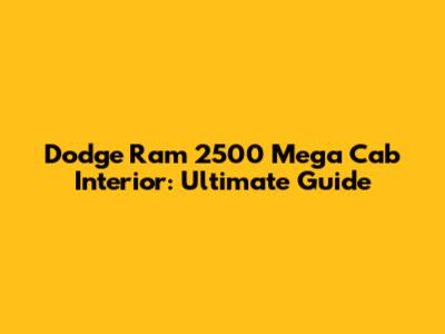 Dodge Ram 2500 Mega Cab Interior: Ultimate Guide