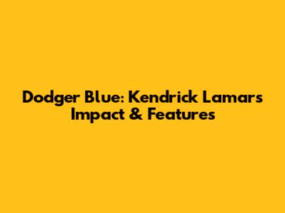 Dodger Blue: Kendrick Lamar's Impact & Features