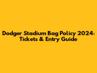 Dodger Stadium Bag Policy 2024: Tickets & Entry Guide