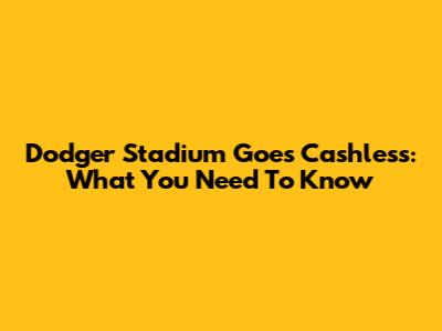 Dodger Stadium Goes Cashless: What You Need To Know