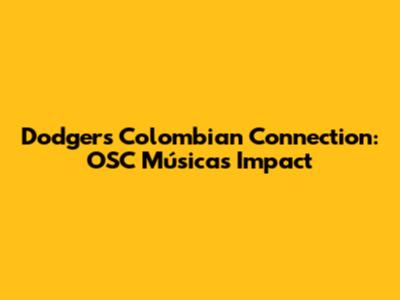 Dodgers' Colombian Connection: OSC Música's Impact