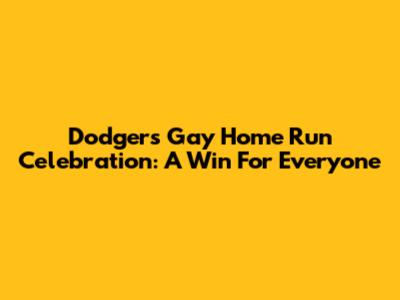 Dodgers' Gay Home Run Celebration: A Win For Everyone
