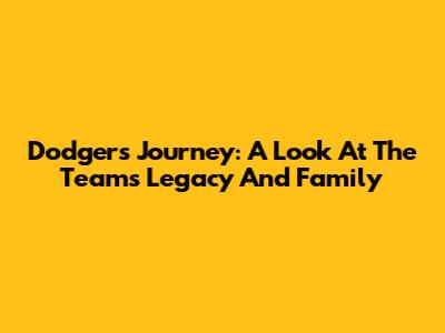 Dodgers' Journey: A Look At The Team's Legacy And Family