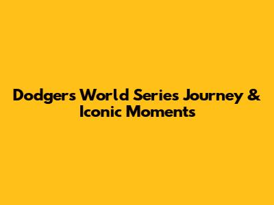 Dodgers' World Series Journey & Iconic Moments