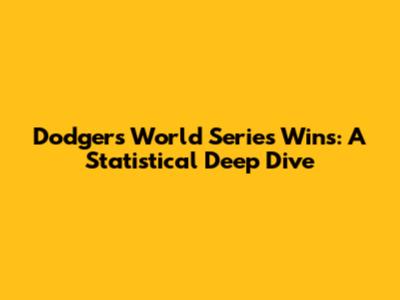 Dodgers' World Series Wins: A Statistical Deep Dive