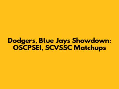 Dodgers, Blue Jays Showdown: OSCPSEI, SCVSSC Matchups