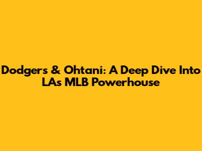 Dodgers & Ohtani: A Deep Dive Into LA's MLB Powerhouse