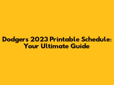 Dodgers 2023 Printable Schedule: Your Ultimate Guide