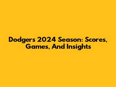 Dodgers 2024 Season: Scores, Games, And Insights