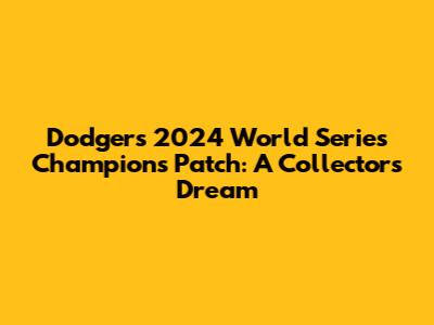 Dodgers 2024 World Series Champions Patch: A Collector's Dream