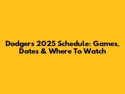Dodgers 2025 Schedule: Games, Dates & Where To Watch