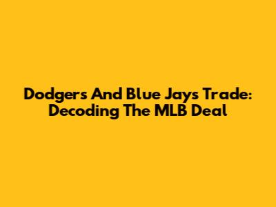 Dodgers And Blue Jays Trade: Decoding The MLB Deal