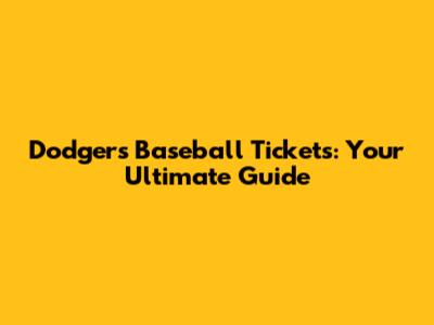 Dodgers Baseball Tickets: Your Ultimate Guide