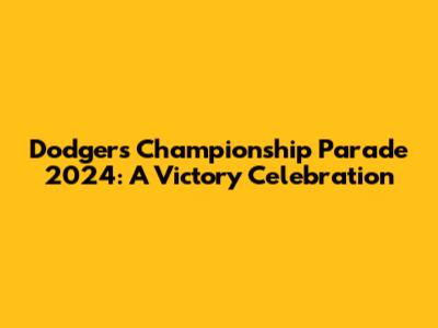 Dodgers Championship Parade 2024: A Victory Celebration