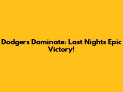 Dodgers Dominate: Last Night's Epic Victory!