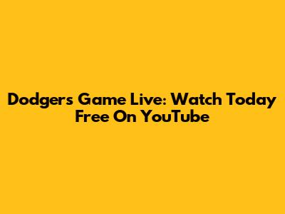 Dodgers Game Live: Watch Today Free On YouTube