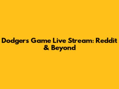 Dodgers Game Live Stream: Reddit & Beyond