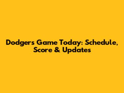 Dodgers Game Today: Schedule, Score & Updates