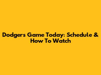 Dodgers Game Today: Schedule & How To Watch