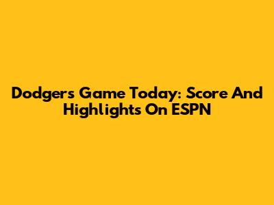 Dodgers Game Today: Score And Highlights On ESPN