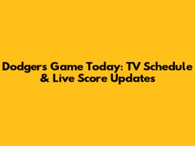 Dodgers Game Today: TV Schedule & Live Score Updates