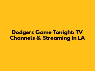 Dodgers Game Tonight: TV Channels & Streaming In LA