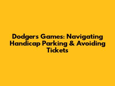 Dodgers Games: Navigating Handicap Parking & Avoiding Tickets