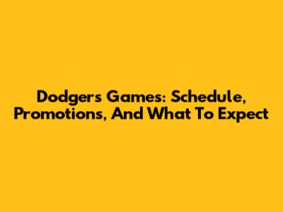 Dodgers Games: Schedule, Promotions, And What To Expect