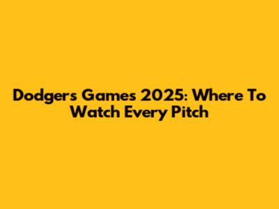 Dodgers Games 2025: Where To Watch Every Pitch