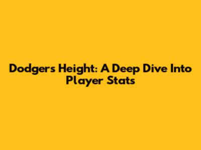 Dodgers Height: A Deep Dive Into Player Stats