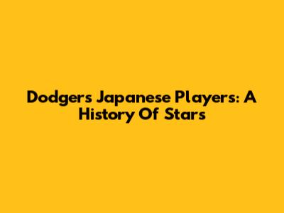 Dodgers Japanese Players: A History Of Stars