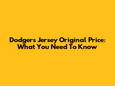 Dodgers Jersey Original Price: What You Need To Know