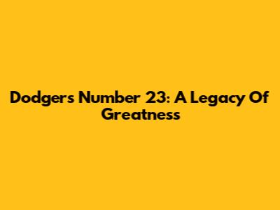 Dodgers Number 23: A Legacy Of Greatness