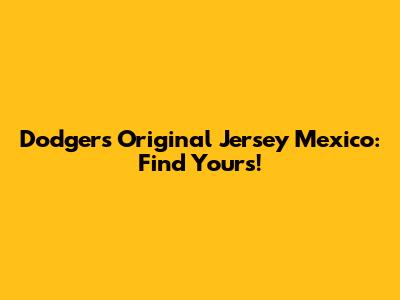 Dodgers Original Jersey Mexico: Find Yours!