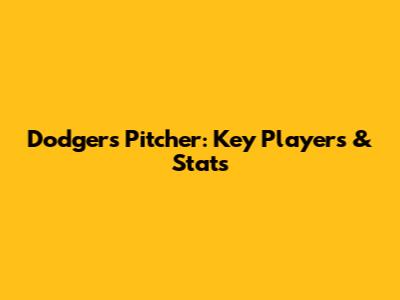 Dodgers Pitcher: Key Players & Stats