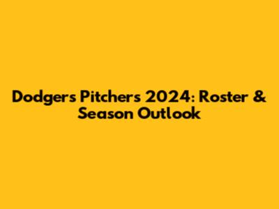 Dodgers Pitchers 2024: Roster & Season Outlook