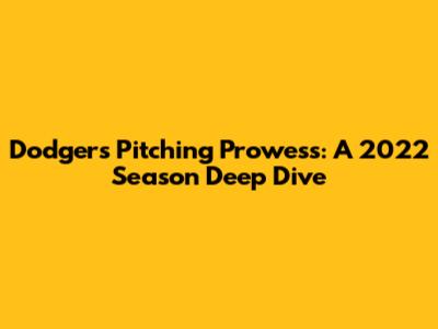 Dodgers Pitching Prowess: A 2022 Season Deep Dive
