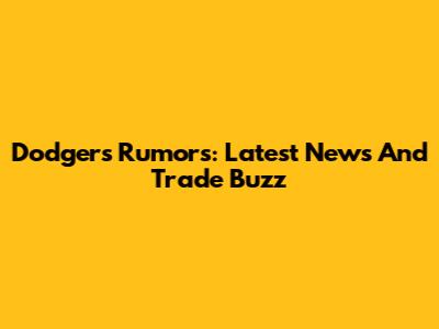 Dodgers Rumors: Latest News And Trade Buzz